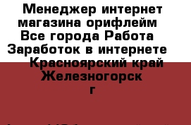 Менеджер интернет-магазина орифлейм - Все города Работа » Заработок в интернете   . Красноярский край,Железногорск г.